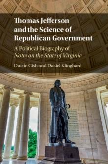 Thomas Jefferson and the Science of Republican Government : A Political Biography of Notes on the State of Virginia