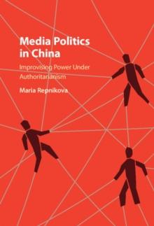 Media Politics in China : Improvising Power under Authoritarianism