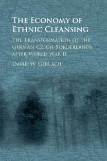 Economy of Ethnic Cleansing : The Transformation of the German-Czech Borderlands after World War II