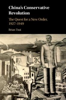 China's Conservative Revolution : The Quest for a New Order, 1927-1949