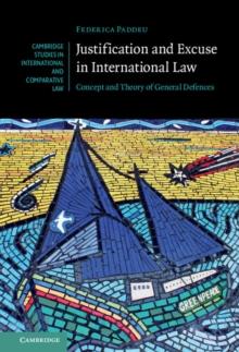 Justification and Excuse in International Law : Concept and Theory of General Defences