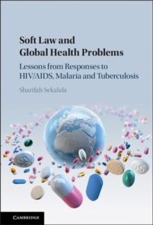 Soft Law and Global Health Problems : Lessons from Responses to HIV/AIDS, Malaria and Tuberculosis