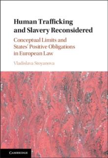 Human Trafficking and Slavery Reconsidered : Conceptual Limits and States' Positive Obligations in European Law