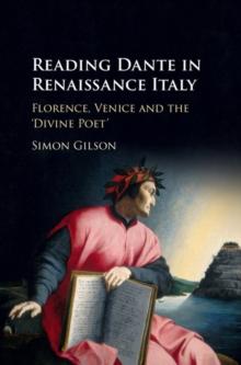 Reading Dante in Renaissance Italy : Florence, Venice and the 'Divine Poet'