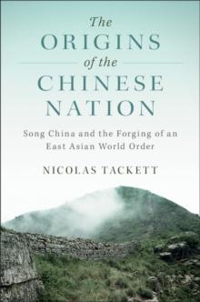 Origins of the Chinese Nation : Song China and the Forging of an East Asian World Order