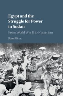 Egypt and the Struggle for Power in Sudan : From World War II to Nasserism