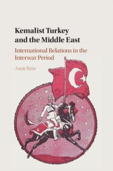 Kemalist Turkey and the Middle East : International Relations in the Interwar Period