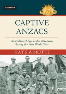 Captive Anzacs : Australian POWs of the Ottomans during the First World War