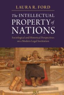 The Intellectual Property of Nations : Sociological and Historical Perspectives on a Modern Legal Institution