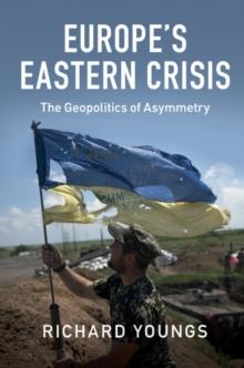 Europe's Eastern Crisis : The Geopolitics of Asymmetry