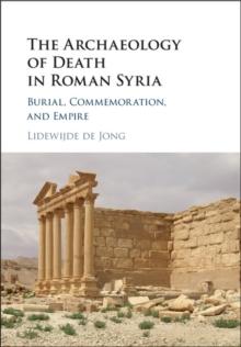 Archaeology of Death in Roman Syria : Burial, Commemoration, and Empire