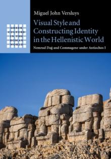 Visual Style and Constructing Identity in the Hellenistic World : Nemrud Dag and Commagene under Antiochos I