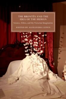 The Brontes and the Idea of the Human : Science, Ethics, and the Victorian Imagination