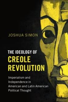 The Ideology of Creole Revolution : Imperialism and Independence in American and Latin American Political Thought