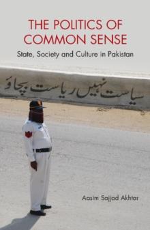 Politics of Common Sense : State, Society and Culture in Pakistan