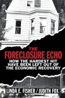 Foreclosure Echo : How the Hardest Hit Have Been Left Out of the Economic Recovery