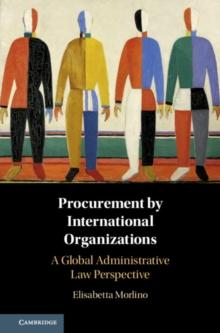 Procurement by International Organizations : A Global Administrative Law Perspective