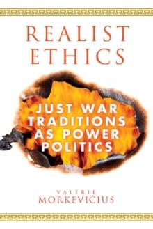 Realist Ethics : Just War Traditions as Power Politics