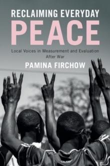 Reclaiming Everyday Peace : Local Voices in Measurement and Evaluation After War