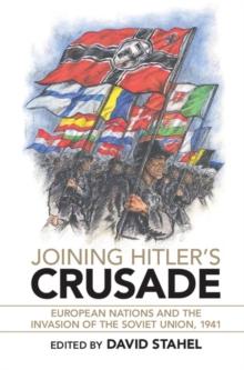 Joining Hitler's Crusade : European Nations and the Invasion of the Soviet Union, 1941