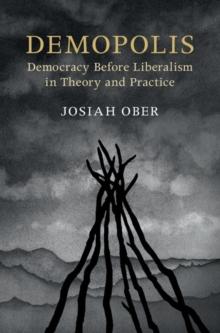 Demopolis : Democracy before Liberalism in Theory and Practice