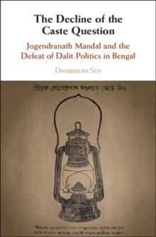 The Decline of the Caste Question : Jogendranath Mandal and the Defeat of Dalit Politics in Bengal