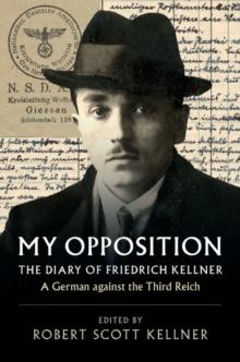 My Opposition : The Diary of Friedrich Kellner - A German against the Third Reich