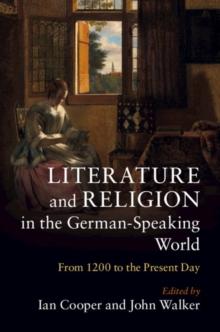 Literature and Religion in the German-Speaking World : From 1200 to the Present Day