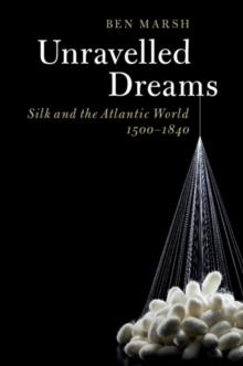 Unravelled Dreams : Silk and the Atlantic World, 1500-1840