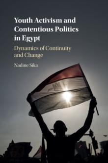 Youth Activism and Contentious Politics in Egypt : Dynamics of Continuity and Change