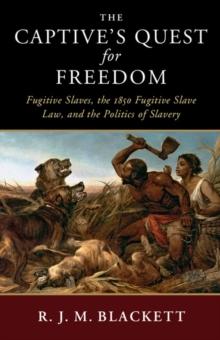 Captive's Quest for Freedom : Fugitive Slaves, the 1850 Fugitive Slave Law, and the Politics of Slavery