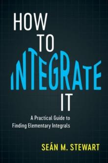 How to Integrate It : A Practical Guide to Finding Elementary Integrals