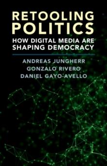 Retooling Politics : How Digital Media Are Shaping Democracy