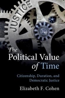 Political Value of Time : Citizenship, Duration, and Democratic Justice