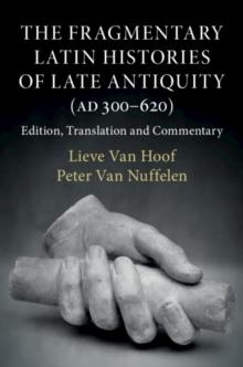 Fragmentary Latin Histories of Late Antiquity (AD 300-620) : Edition, Translation and Commentary