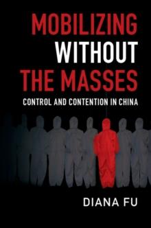 Mobilizing Without the Masses : Control and Contention in China