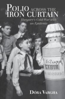 Polio Across the Iron Curtain : Hungary's Cold War with an Epidemic