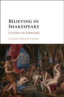 Believing in Shakespeare : Studies in Longing