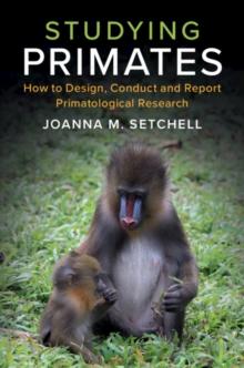 Studying Primates : How to Design, Conduct and Report Primatological Research