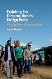 Explaining the European Union's Foreign Policy : A Practice Theory of Translocal Action