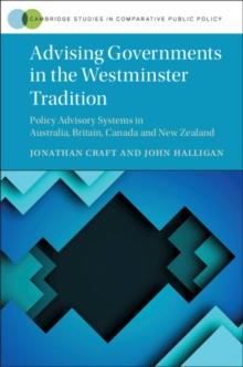 Advising Governments in the Westminster Tradition : Policy Advisory Systems in Australia, Britain, Canada and New Zealand