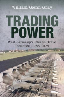 Trading Power : West Germany's Rise to Global Influence, 1963-1975