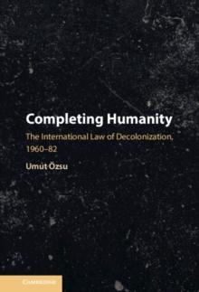 Completing Humanity : The International Law of Decolonization, 196082