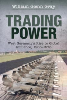 Trading Power : West Germany's Rise to Global Influence, 19631975