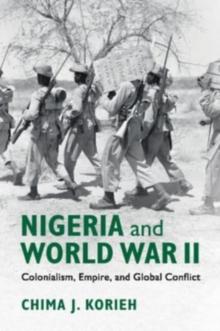 Nigeria and World War II : Colonialism, Empire, and Global Conflict