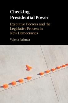 Checking Presidential Power : Executive Decrees and the Legislative Process in New Democracies