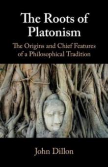 The Roots of Platonism : The Origins and Chief Features of a Philosophical Tradition