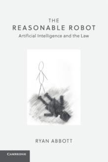 The Reasonable Robot : Artificial Intelligence and the Law