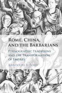 Rome, China, and the Barbarians : Ethnographic Traditions and the Transformation of Empires