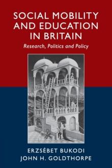 Social Mobility and Education in Britain : Research, Politics and Policy